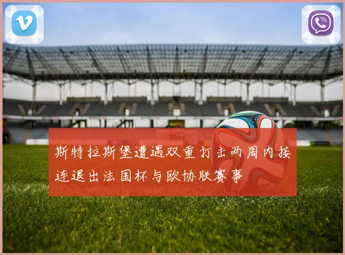 斯特拉斯堡遭遇双重打击两周内接连退出法国杯与欧协联赛事